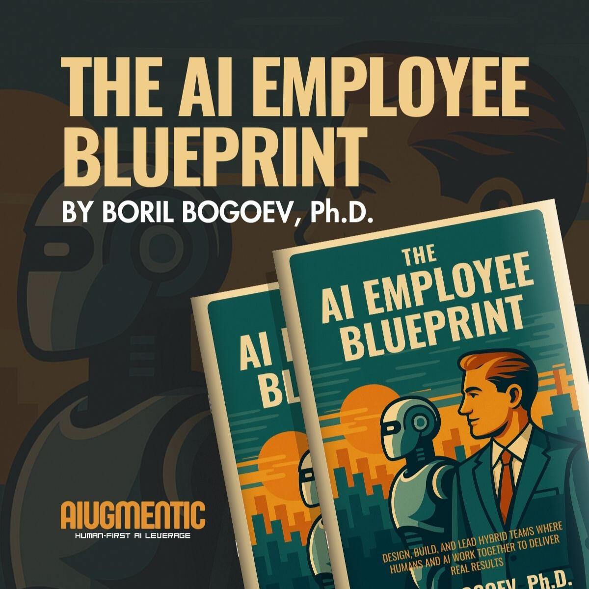 THE AI EMPLOYEE BLUEPRINT A book by Boril Bogoev, Founder and CEO of {AI}UGMENTIC.